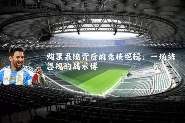购票系统背后的竞技逻辑:一场被忽视的战术博弈