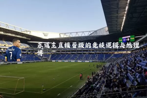东道主直接晋级的竞技逻辑与地理博弈