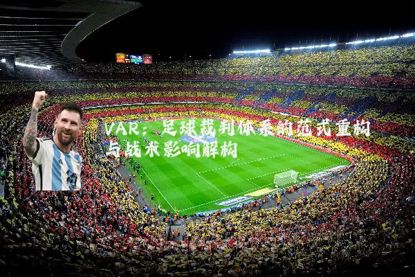VAR:足球裁判体系的范式重构与战术影响解构